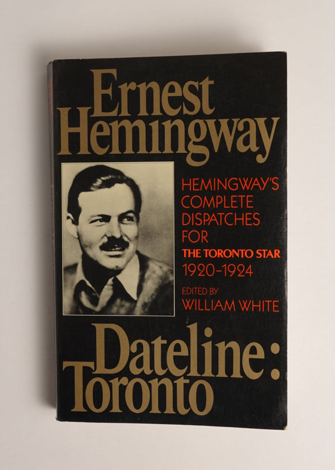 Dateline: Toronto: the Complete Toronto Star Dispatches, 1920-1924